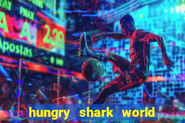 hungry shark world dinheiro infinito ios